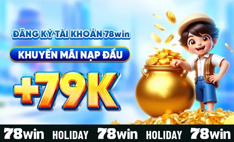Khuyến mãi nạp đầu sau khi đăng ký tài khoản tại 78win.com lên đến 79k